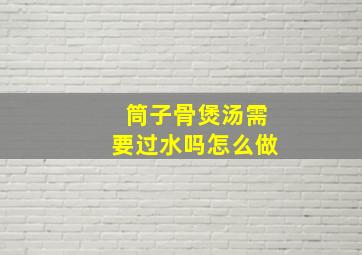 筒子骨煲汤需要过水吗怎么做