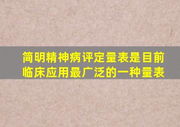 简明精神病评定量表是目前临床应用最广泛的一种量表