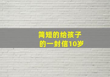 简短的给孩子的一封信10岁