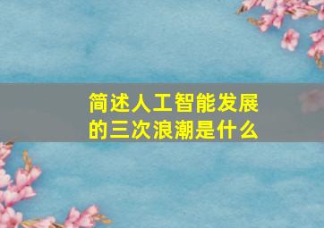 简述人工智能发展的三次浪潮是什么