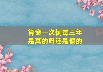 算命一次倒霉三年是真的吗还是假的