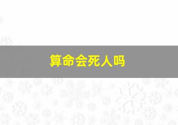 算命会死人吗