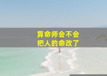 算命师会不会把人的命改了