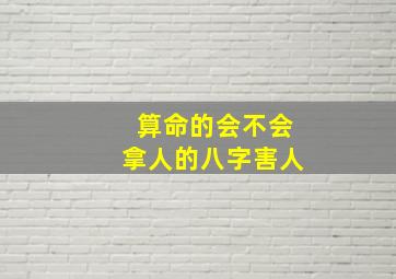 算命的会不会拿人的八字害人