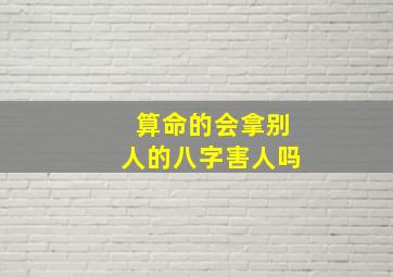 算命的会拿别人的八字害人吗