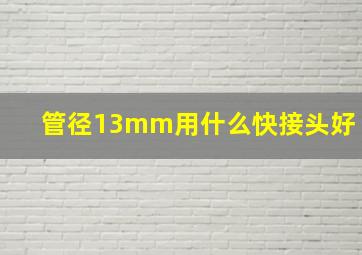 管径13mm用什么快接头好