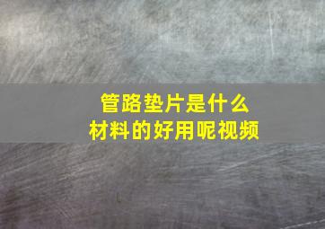 管路垫片是什么材料的好用呢视频