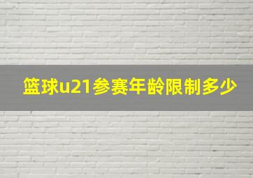 篮球u21参赛年龄限制多少