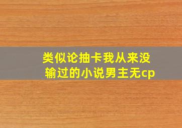 类似论抽卡我从来没输过的小说男主无cp