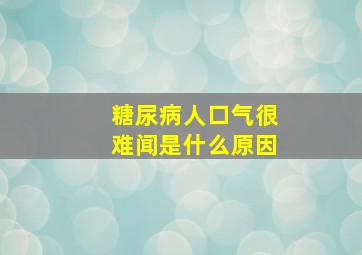 糖尿病人口气很难闻是什么原因