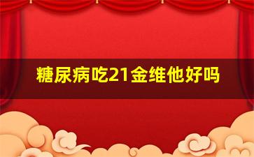 糖尿病吃21金维他好吗