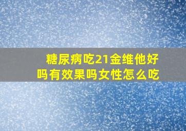 糖尿病吃21金维他好吗有效果吗女性怎么吃