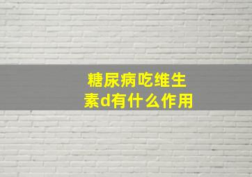 糖尿病吃维生素d有什么作用