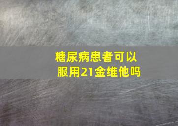 糖尿病患者可以服用21金维他吗