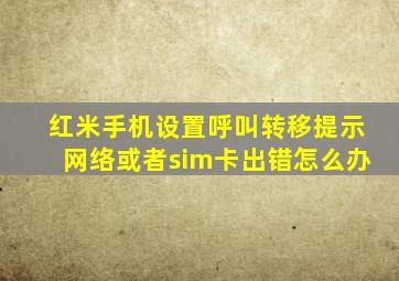 红米手机设置呼叫转移提示网络或者sim卡出错怎么办