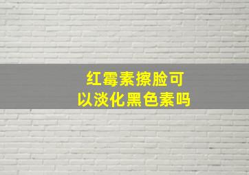 红霉素擦脸可以淡化黑色素吗