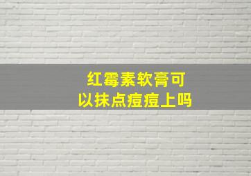 红霉素软膏可以抹点痘痘上吗