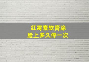 红霉素软膏涂脸上多久停一次