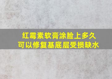 红霉素软膏涂脸上多久可以修复基底层受损缺水