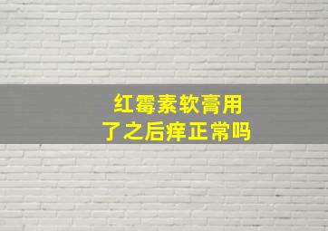 红霉素软膏用了之后痒正常吗