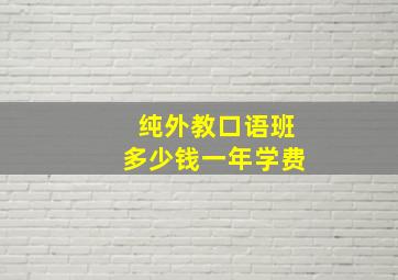 纯外教口语班多少钱一年学费