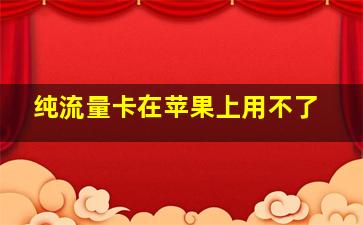 纯流量卡在苹果上用不了