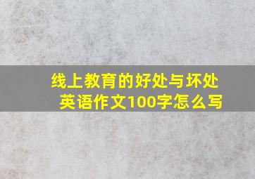 线上教育的好处与坏处英语作文100字怎么写