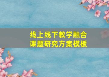 线上线下教学融合课题研究方案模板