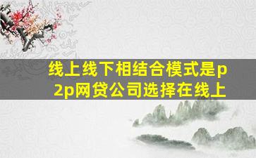 线上线下相结合模式是p2p网贷公司选择在线上