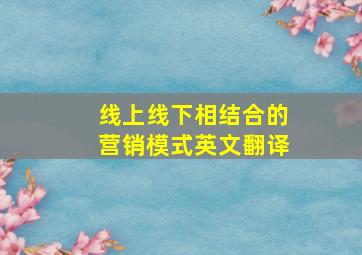 线上线下相结合的营销模式英文翻译