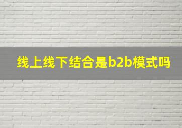 线上线下结合是b2b模式吗