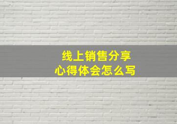 线上销售分享心得体会怎么写