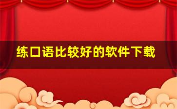 练口语比较好的软件下载