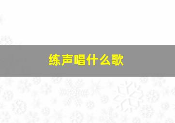 练声唱什么歌