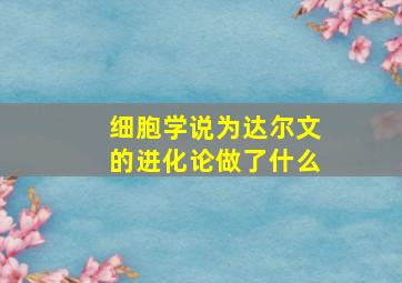 细胞学说为达尔文的进化论做了什么