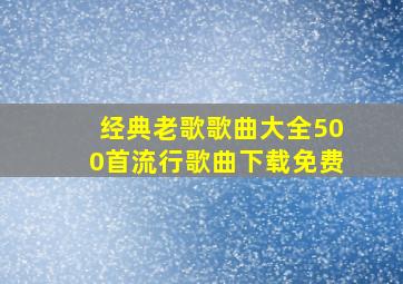 经典老歌歌曲大全500首流行歌曲下载免费