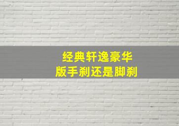 经典轩逸豪华版手刹还是脚刹