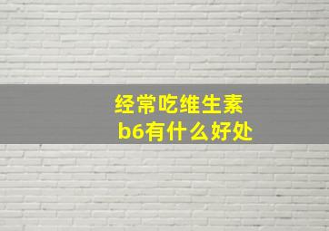 经常吃维生素b6有什么好处