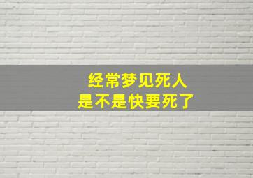 经常梦见死人是不是快要死了