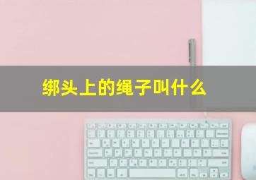 绑头上的绳子叫什么