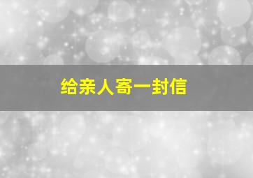 给亲人寄一封信