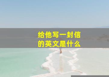 给他写一封信的英文是什么