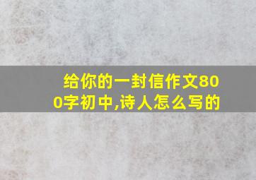 给你的一封信作文800字初中,诗人怎么写的