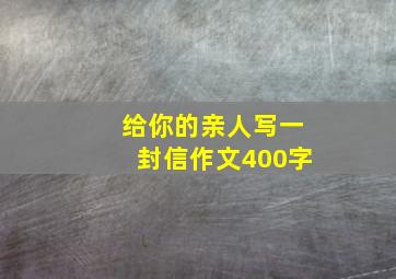 给你的亲人写一封信作文400字