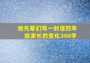 给先辈们写一封信四年级家长的变化300字