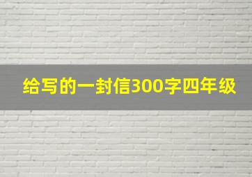 给写的一封信300字四年级