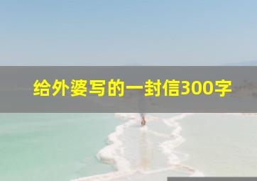 给外婆写的一封信300字