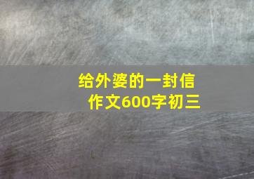 给外婆的一封信作文600字初三