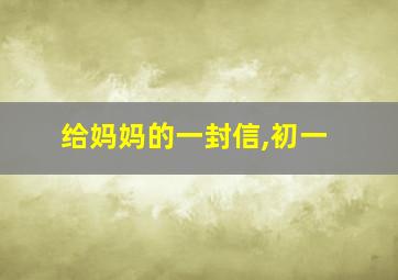 给妈妈的一封信,初一