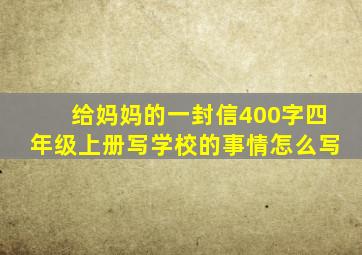 给妈妈的一封信400字四年级上册写学校的事情怎么写